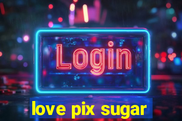 love pix sugar